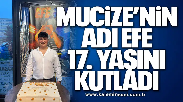 MUCİZE’NİN ADI EFE 17. YAŞINI KUTLADI