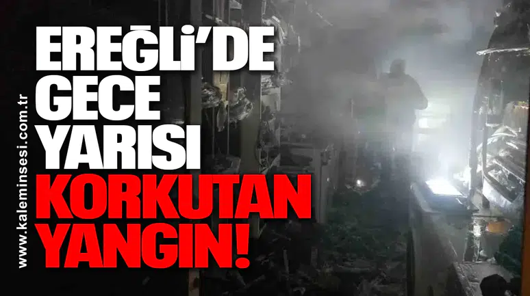 Ereğli’de Gece Yarısı Korkutan Yangın!