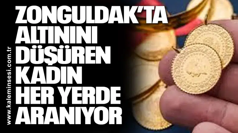 Zonguldak’ta Altınını Düşüren Kadın Her Yerde Aranıyor