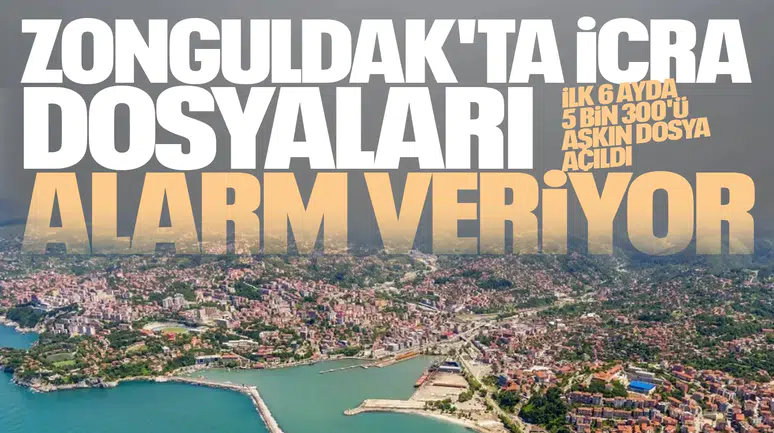 ZONGULDAK'TA İCRA DOSYALARI ALARM VERİYOR
