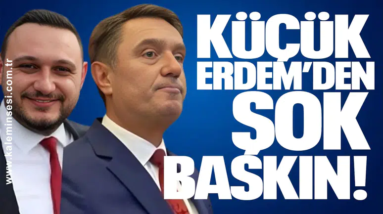 KÜÇÜK ERDEM’DEN ŞOK BASKIN!