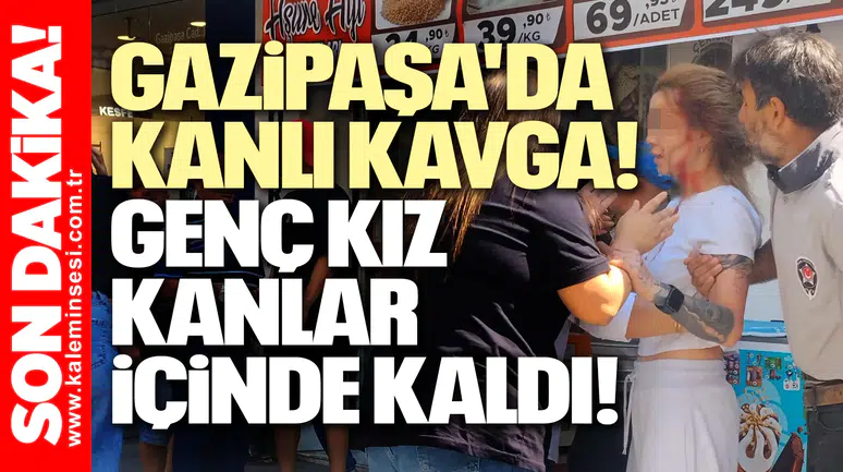Gazipaşa'da Kanlı Kavga! Genç Kızın Kafasını Yardı