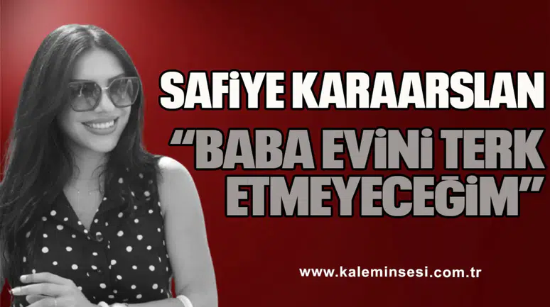 KARAARSLAN "BABA EVİNİ TERK ETMEYECEĞİM"