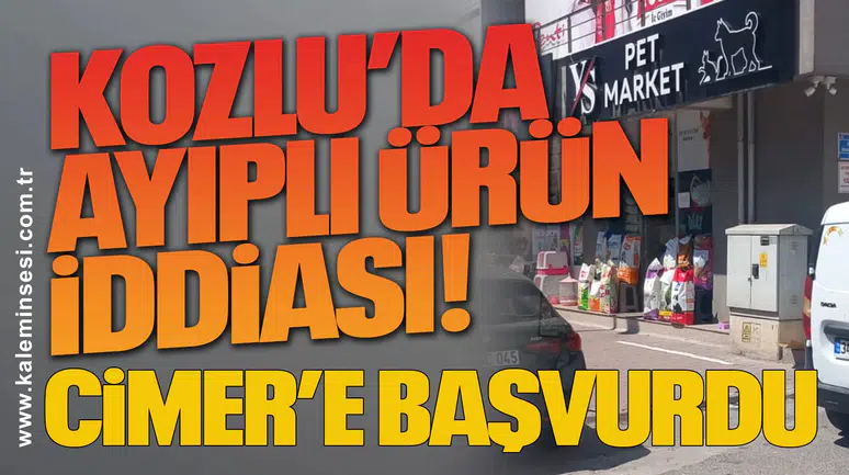 Kozlu’da Ayıplı Ürün İddiası! CİMER’e Başvurdu