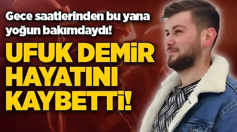Ufuk Demir hayatını kaybetti