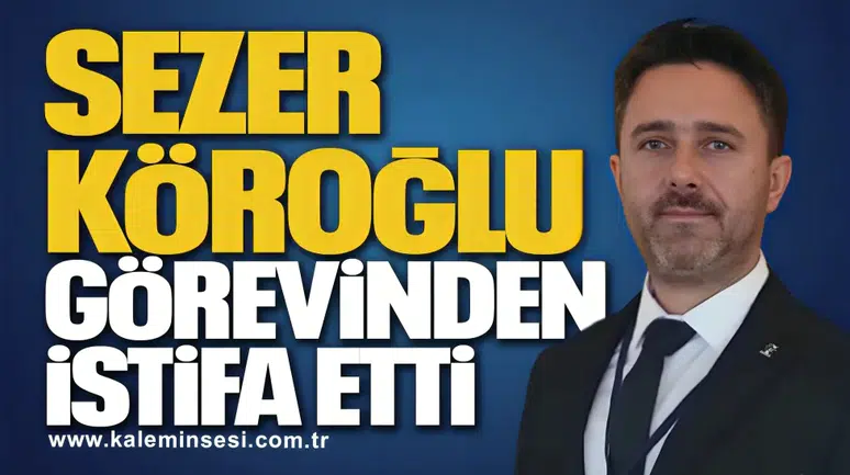 Sezer Köroğlu Görevinden İstifa Etti