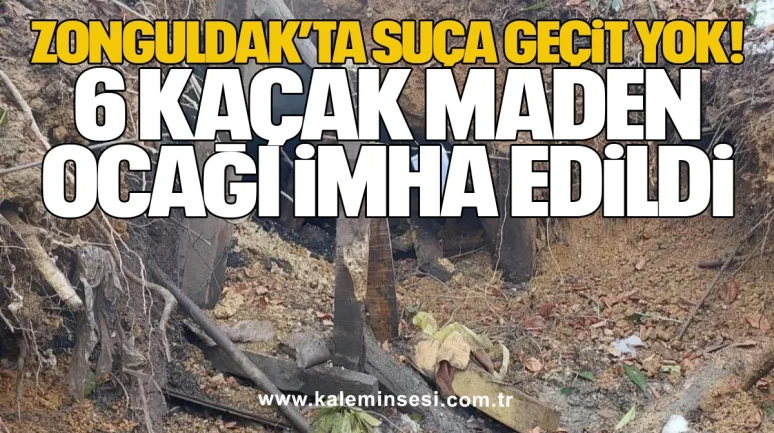 Zonguldak’ta Suça Geçit Yok! 6 Kaçak Maden Ocağı İmha Edildi
