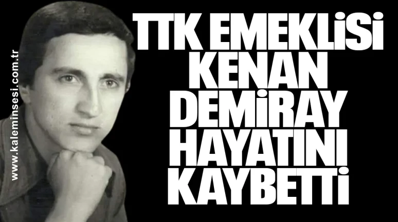 TTK emeklisi Kenan Demiray hayatını kaybetti