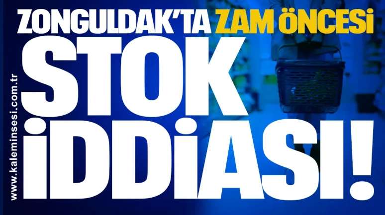 Zonguldak’ta Zam Öncesi Stok İddiası!