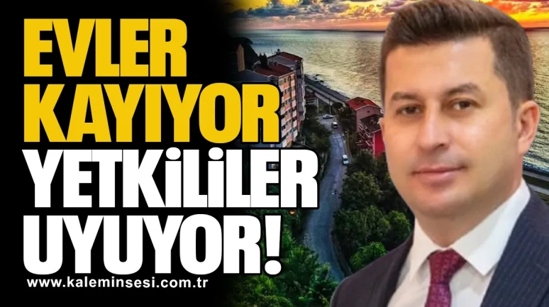 EVLER KAYIYOR, YETKİLİLER UYUYOR!