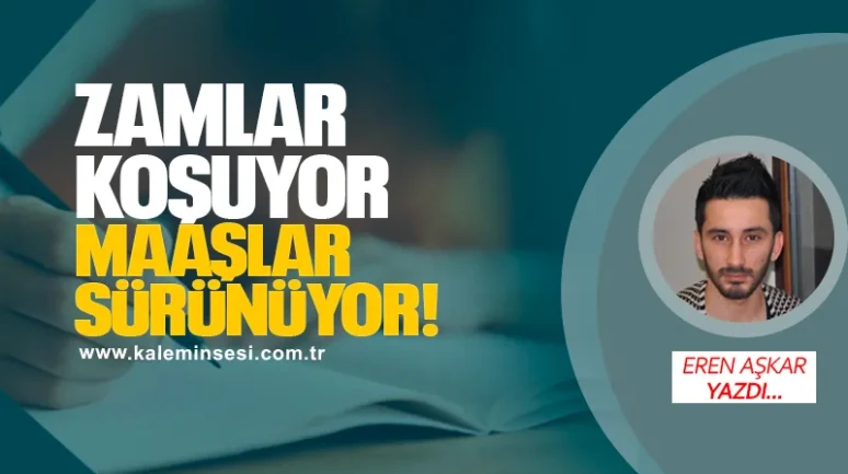 Zamlar Koşuyor, Maaşlar Sürünüyor
