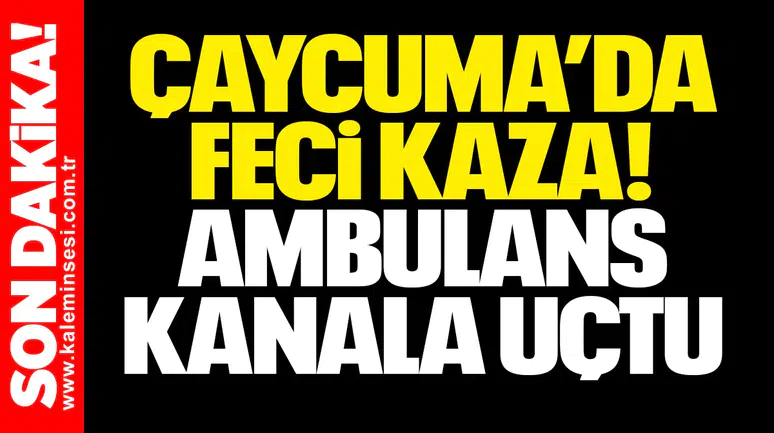 Çaycuma’da Feci Kaza! Ambulans Kanala Uçtu
