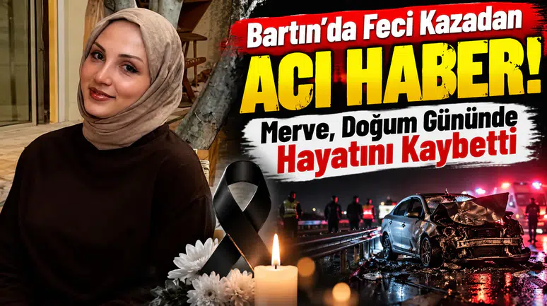 Bartın’da Feci Kazadan Acı Haber! Merve, Doğum Gününde Hayatını Kaybetti