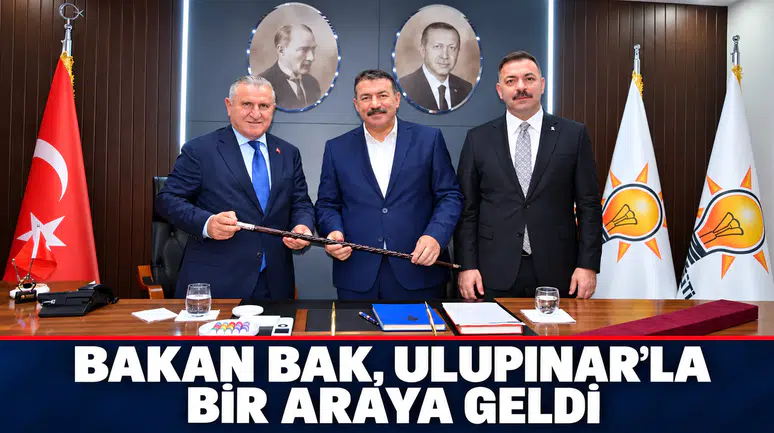 ULUPINAR İLE BAKAN BAK BİR ARAYA GELDİ