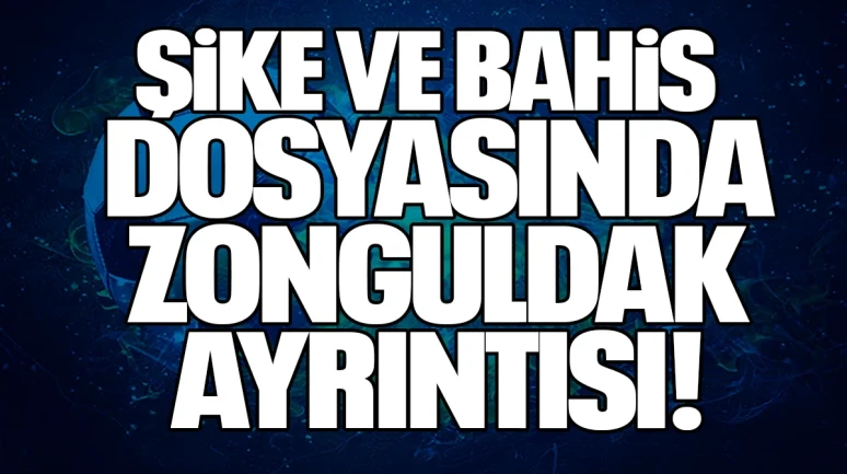 Şike ve Bahis Dosyasında Zonguldak Ayrıntısı