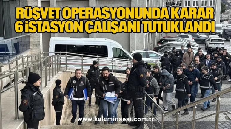 Rüşvet operasyonunda karar, 6 istasyon çalışanı tutuklandı