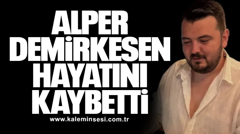 Alper Demirkesen hayatını kaybetti