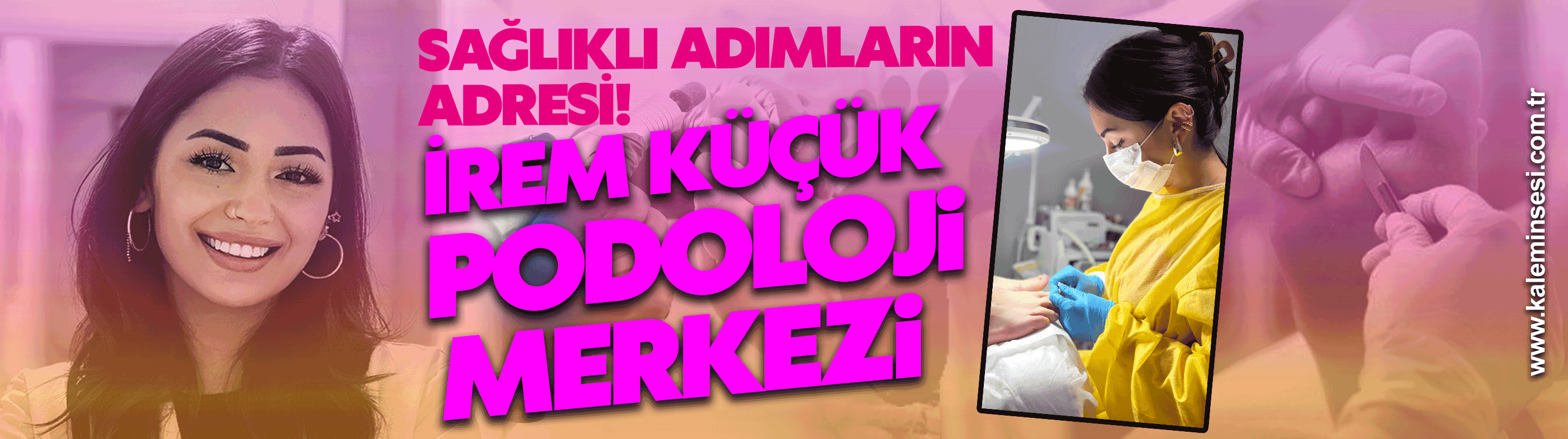 “Sağlıklı Adımlar, Sağlıklı Yaşamlar.” SAĞLIKLI ADIMLARIN ADRESİ! İREM KÜÇÜK PODOLOJİ MERKEZİ