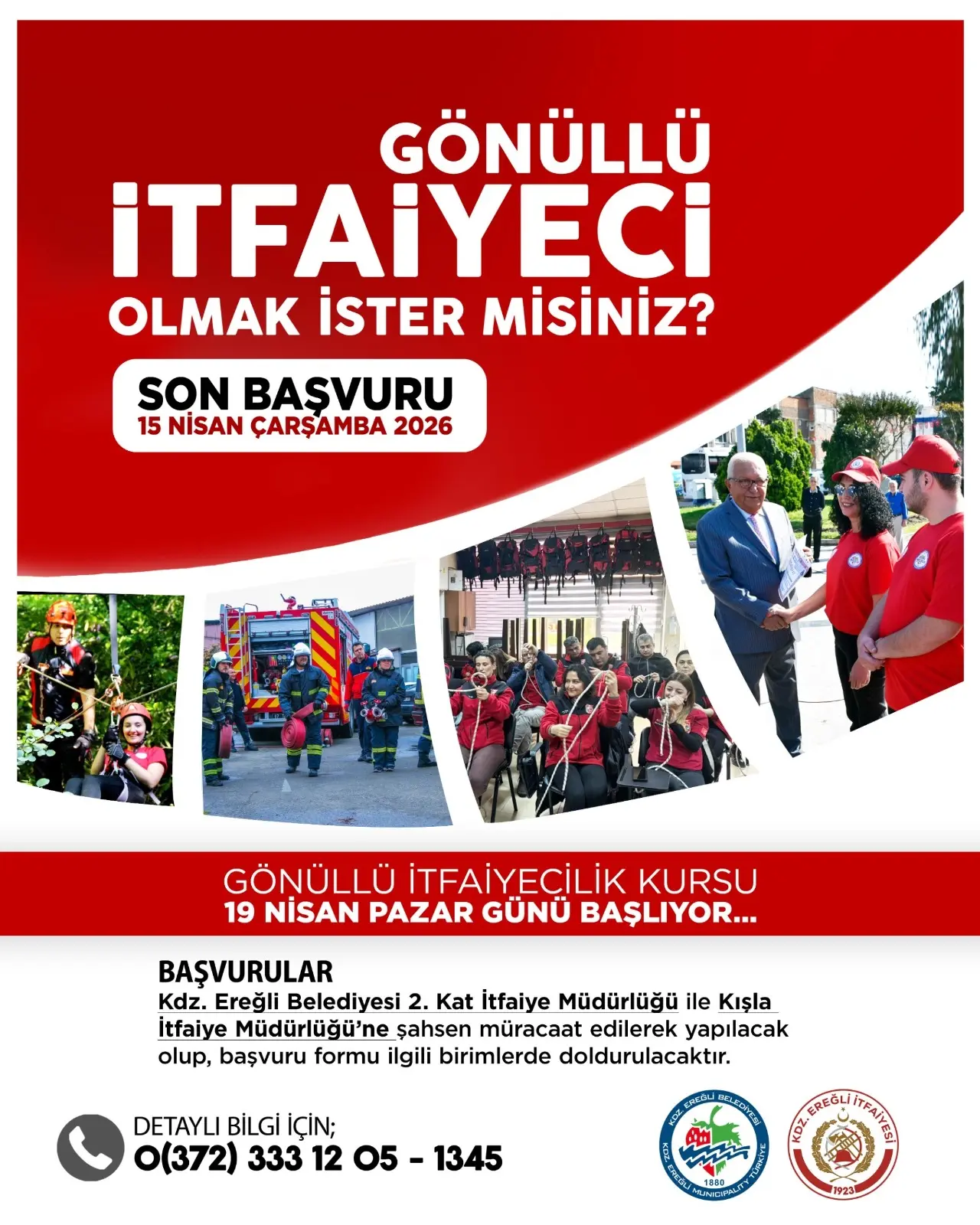 şunu diyen bir yazı 'GÖNÜLLÜ ¡TFAİYECİ OLMAK İSTER MİSİNİZ? SON BAŞVURU 15 NİSAN ÇARŞAMBA 2026 GÖNÜLLÜ İTFAİYECİLİK KURSU 19 NİSAN PAZAR GÜNÜ BAŞLIYOR... BAŞVURULAR Kdz. Ereğli Belediyesi 2. Kat İtfaiye Müdürlüğü ile Kışla İtfaiye Müdürlüğü'ne şahsen müracaat edilerek yapılacak olup, başvuru formu ilgili birimlerde doldurulacaktır. DETAYLI BİLGİ İÇİN; 0(372) 333 12 05 1345 อ CRDIECUITA EREGU អសម្នីជ SA 11923' görseli olabilir